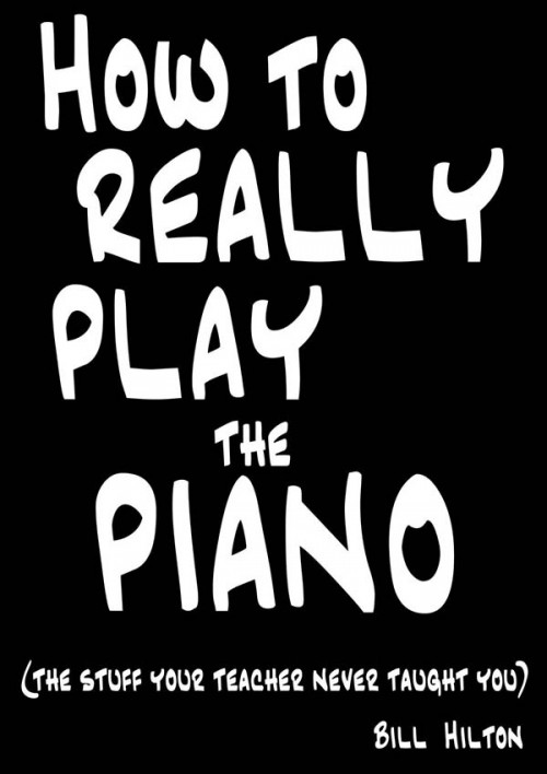 How-to-Really-Play-the-Piano---The-Stuff-Your-Teacher-Never-Taught-You-by-Bill-Hilton.jpg